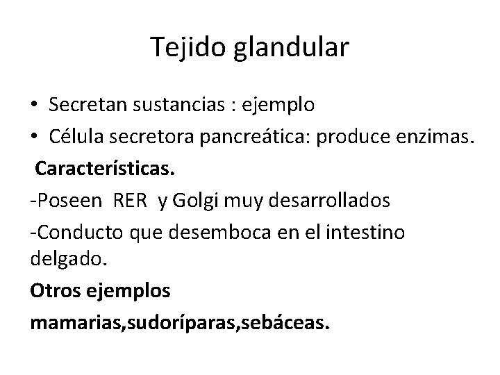 Tejido glandular • Secretan sustancias : ejemplo • Célula secretora pancreática: produce enzimas. Características.