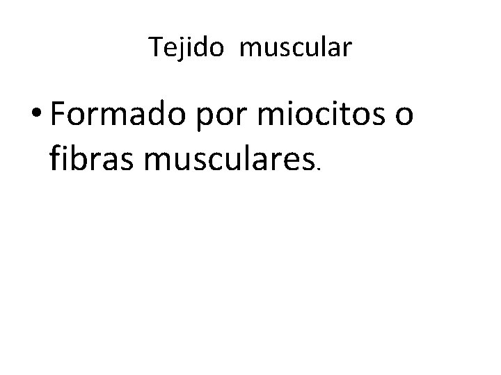 Tejido muscular • Formado por miocitos o fibras musculares. 