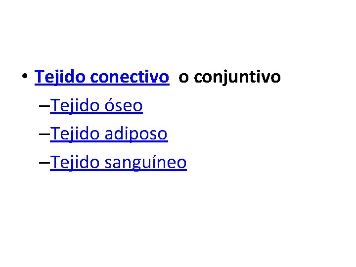  • Tejido conectivo o conjuntivo –Tejido óseo –Tejido adiposo –Tejido sanguíneo 