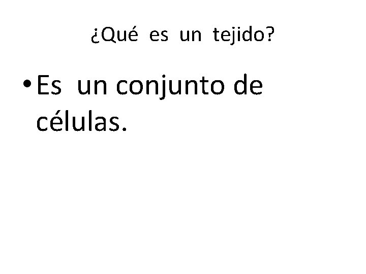 ¿Qué es un tejido? • Es un conjunto de células. 