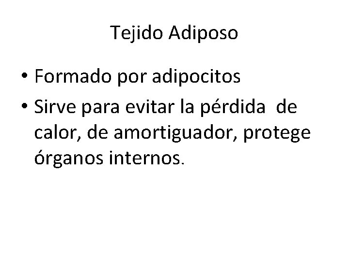Tejido Adiposo • Formado por adipocitos • Sirve para evitar la pérdida de calor,