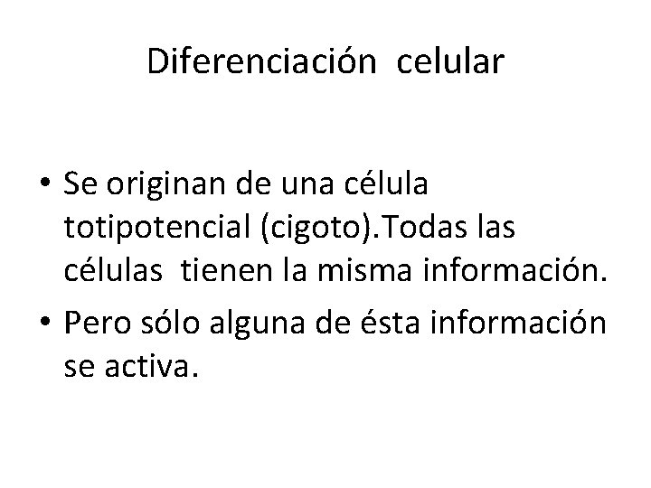 Diferenciación celular • Se originan de una célula totipotencial (cigoto). Todas las células tienen