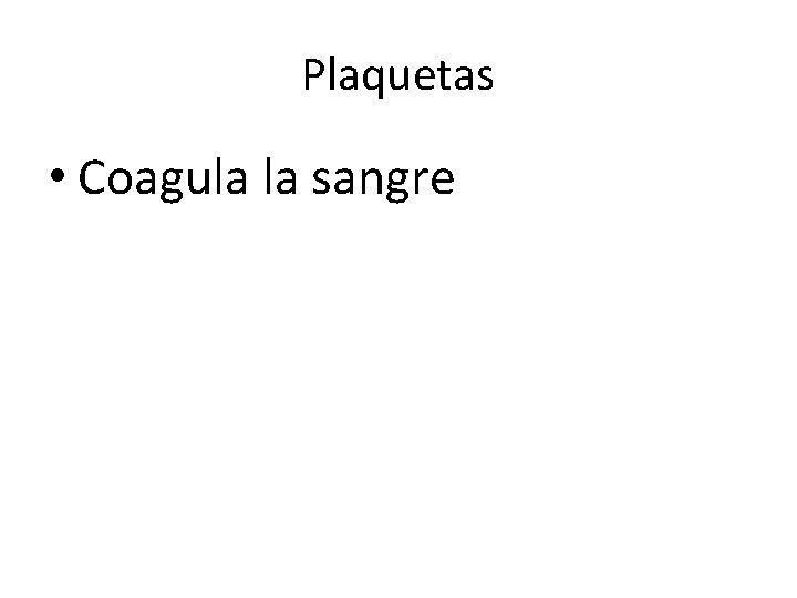 Plaquetas • Coagula la sangre 