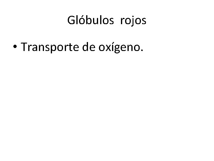 Glóbulos rojos • Transporte de oxígeno. 