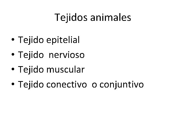 Tejidos animales • • Tejido epitelial Tejido nervioso Tejido muscular Tejido conectivo o conjuntivo