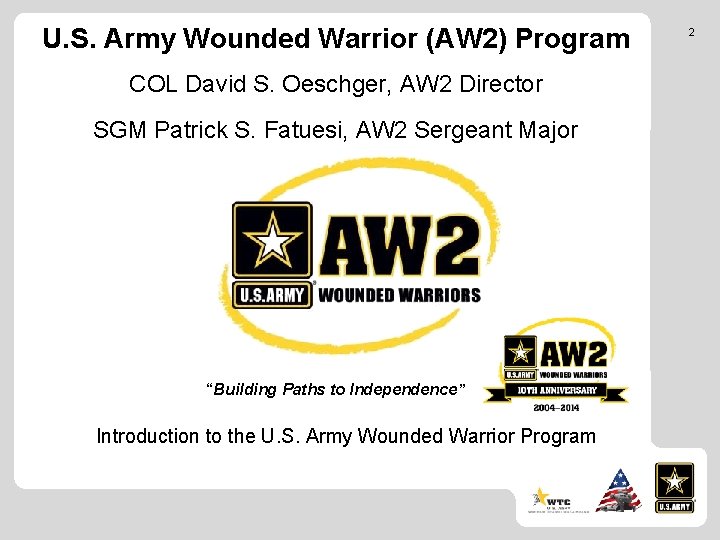 U. S. Army Wounded Warrior (AW 2) Program COL David S. Oeschger, AW 2