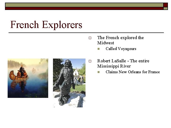 French Explorers o The French explored the Midwest n o Called Voyageurs Robert La.