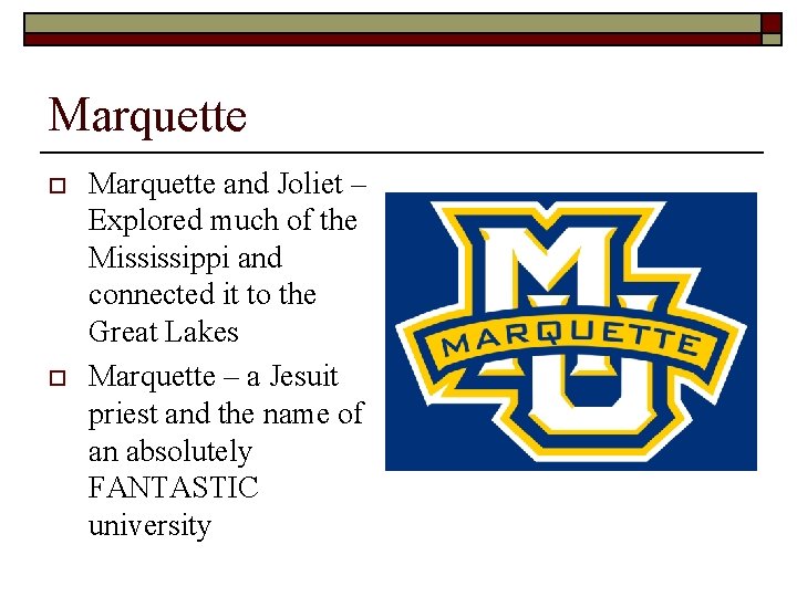 Marquette o o Marquette and Joliet – Explored much of the Mississippi and connected