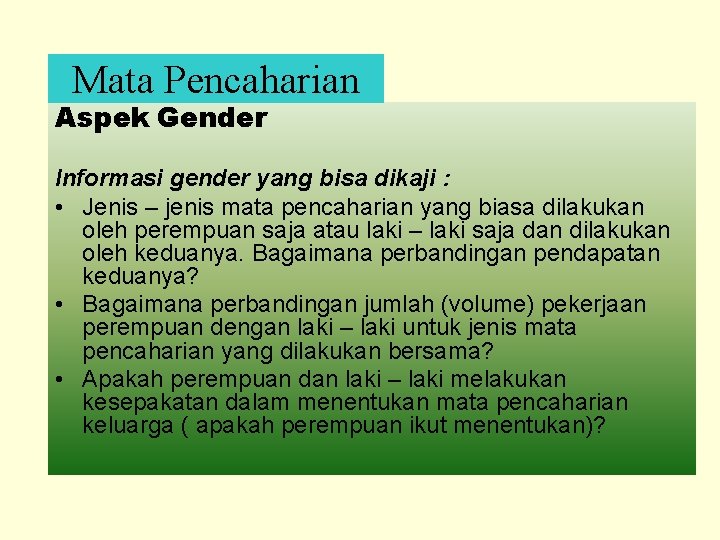 Mata Pencaharian Aspek Gender Informasi gender yang bisa dikaji : • Jenis – jenis