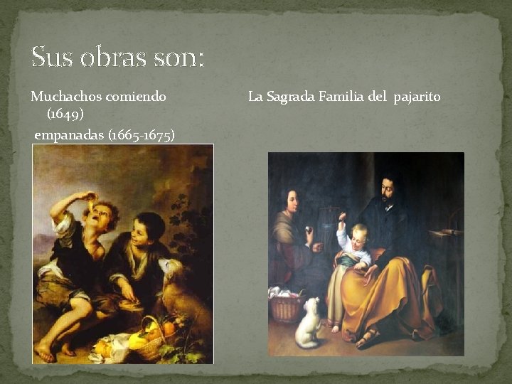 Sus obras son: Muchachos comiendo La Sagrada Familia del pajarito (1649) empanadas (1665 -1675)