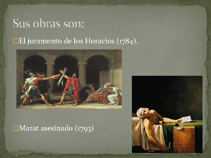 Sus obras son: �El juramento de los Horacios (1784). �Marat asesinado (1793) 