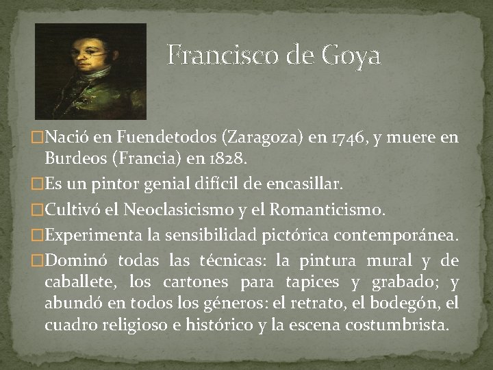  Francisco de Goya �Nació en Fuendetodos (Zaragoza) en 1746, y muere en Burdeos