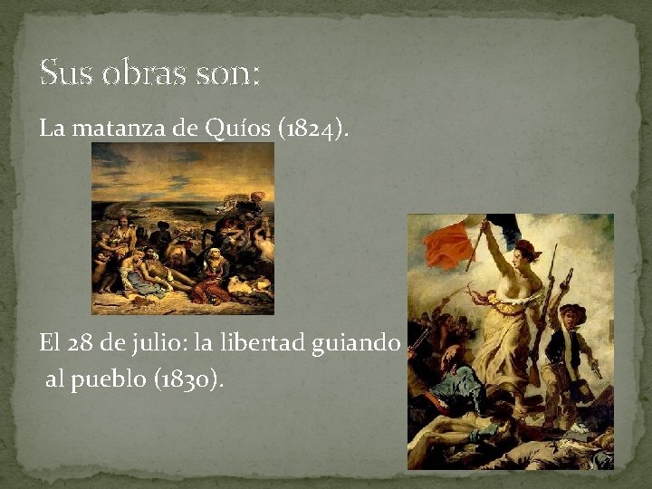 Sus obras son: La matanza de Quíos (1824). El 28 de julio: la libertad