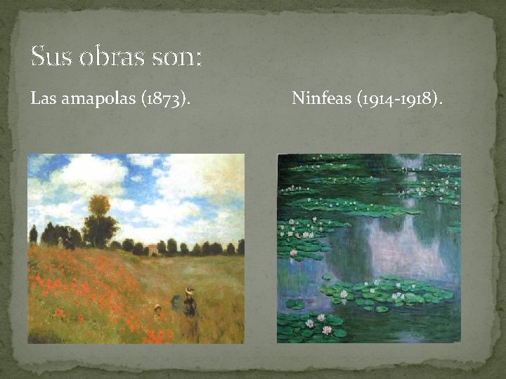 Sus obras son: Las amapolas (1873). Ninfeas (1914 -1918). 