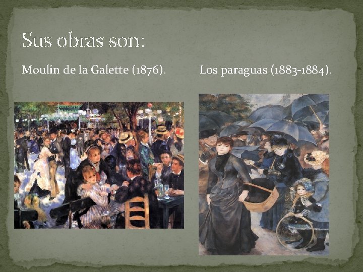 Sus obras son: Moulin de la Galette (1876). Los paraguas (1883 -1884). 