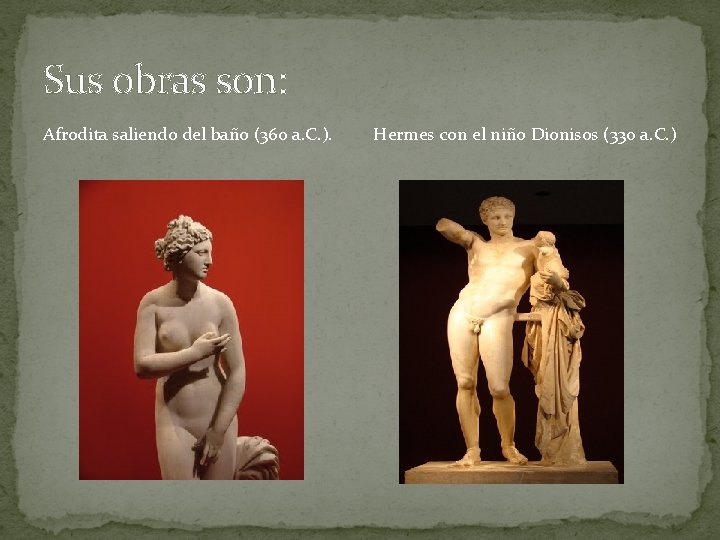 Sus obras son: Afrodita saliendo del baño (360 a. C. ). Hermes con el