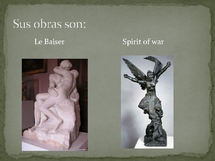 Sus obras son: Le Baiser Spirit of war 