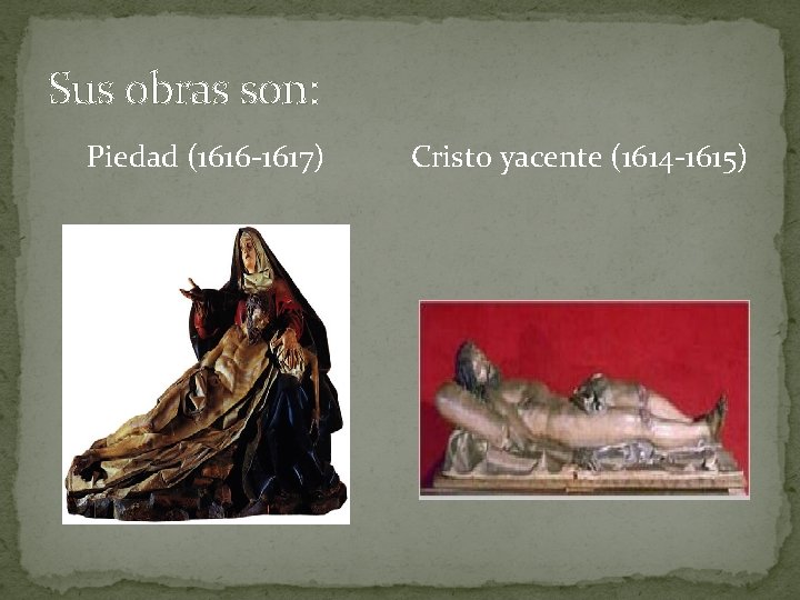 Sus obras son: Piedad (1616 -1617) Cristo yacente (1614 -1615) 
