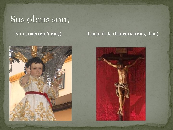 Sus obras son: Niño Jesús (1606 -1607) Cristo de la clemencia (1603 -1606) 