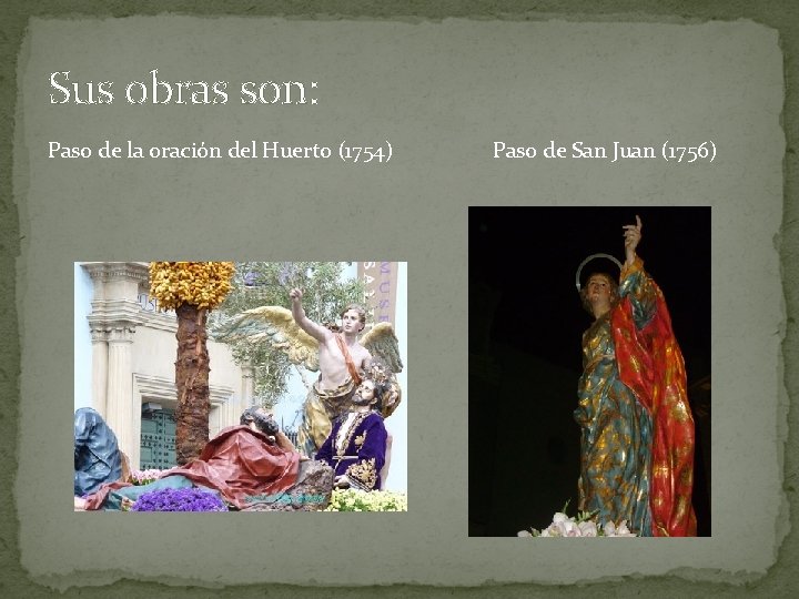 Sus obras son: Paso de la oración del Huerto (1754) Paso de San Juan Sus obras son: Paso de la oración del Huerto (1754) Paso de San Juan