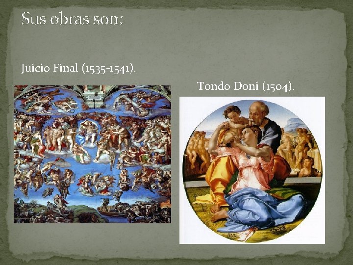 Sus obras son: Juicio Final (1535 -1541). Tondo Doni (1504). 