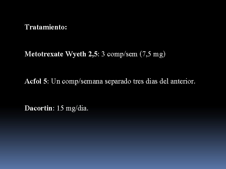 Tratamiento: Metotrexate Wyeth 2, 5: 3 comp/sem (7, 5 mg) Acfol 5: Un comp/semana