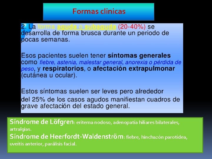 Síndrome de Löfgren: eritema nodoso, adenopatía hiliares bilaterales, artralgias. Síndrome de Heerfordt-Waldenström: fiebre, hinchazón