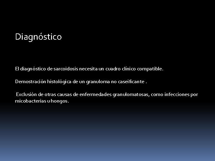 Diagnóstico El diagnóstico de sarcoidosis necesita un cuadro clínico compatible. Demostración histológica de un