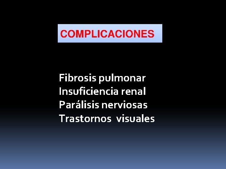 Fibrosis pulmonar Insuficiencia renal Parálisis nerviosas Trastornos visuales 