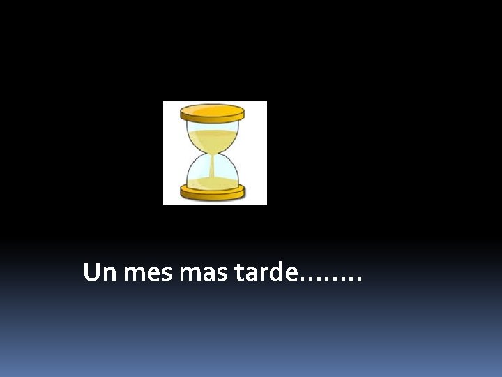 Un mes mas tarde……. . 