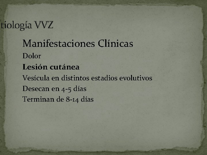 Etiología VVZ Manifestaciones Clínicas Dolor Lesión cutánea Vesícula en distintos estadios evolutivos Desecan en