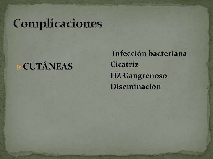 Complicaciones CUTÁNEAS Infección bacteriana Cicatriz HZ Gangrenoso Diseminación 