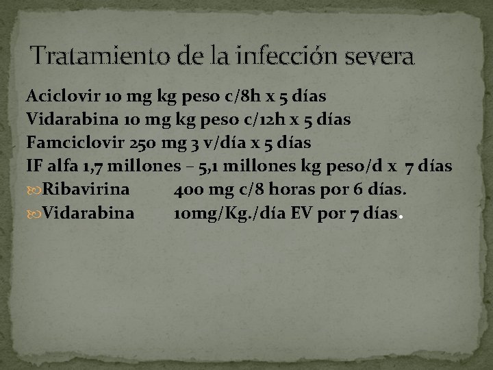 Tratamiento de la infección severa Aciclovir 10 mg kg peso c/8 h x 5