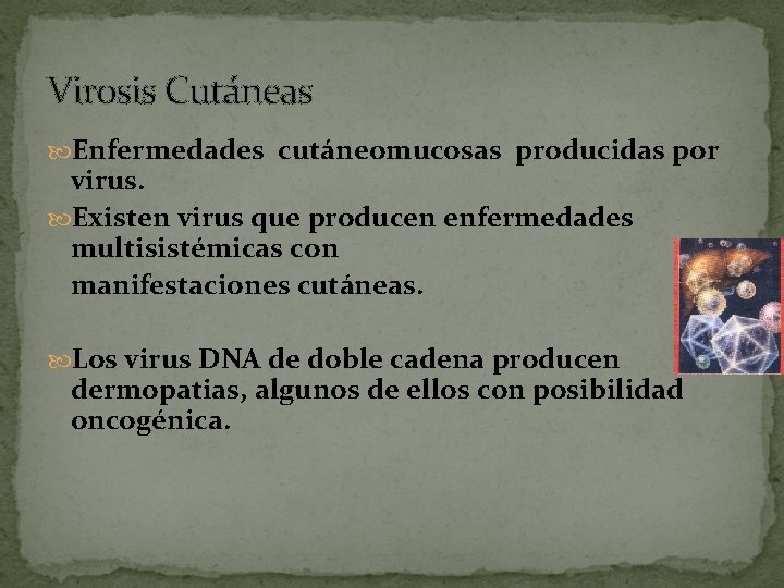 Virosis Cutáneas Enfermedades cutáneomucosas producidas por virus. Existen virus que producen enfermedades multisistémicas con