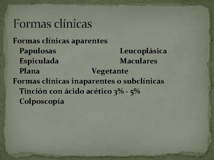 Formas clínicas aparentes Papulosas Leucoplásica Espiculada Maculares Plana Vegetante Formas clínicas inaparentes o subclínicas