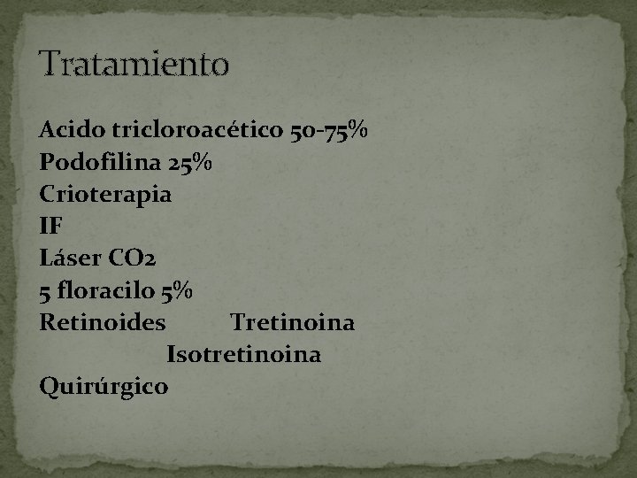 Tratamiento Acido tricloroacético 50 -75% Podofilina 25% Crioterapia IF Láser CO 2 5 floracilo