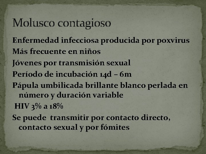 Molusco contagioso Enfermedad infecciosa producida por poxvirus Más frecuente en niños Jóvenes por transmisión