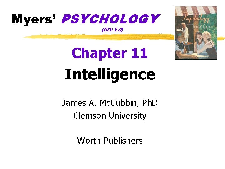 Myers’ PSYCHOLOGY (6 th Ed) Chapter 11 Intelligence James A. Mc. Cubbin, Ph. D Myers’ PSYCHOLOGY (6 th Ed) Chapter 11 Intelligence James A. Mc. Cubbin, Ph. D