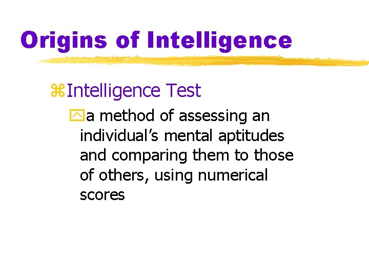 Origins of Intelligence z. Intelligence Test ya method of assessing an individual’s mental aptitudes Origins of Intelligence z. Intelligence Test ya method of assessing an individual’s mental aptitudes
