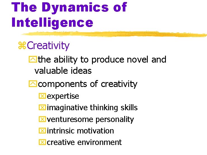 The Dynamics of Intelligence z. Creativity ythe ability to produce novel and valuable ideas The Dynamics of Intelligence z. Creativity ythe ability to produce novel and valuable ideas