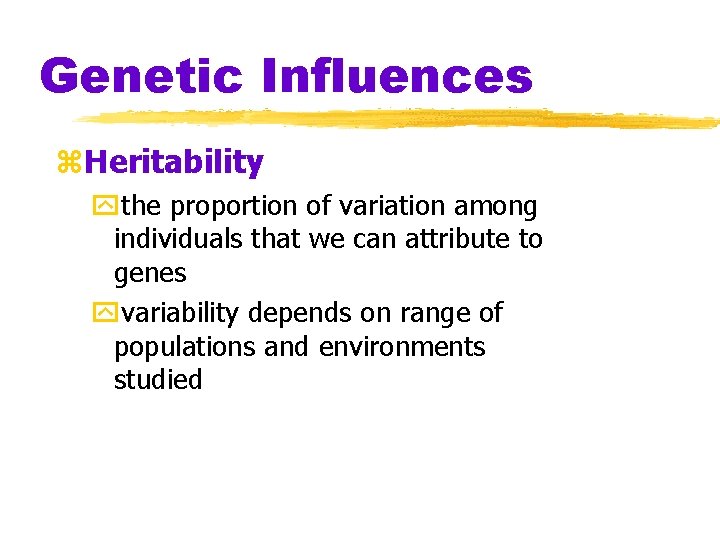 Genetic Influences z. Heritability ythe proportion of variation among individuals that we can attribute Genetic Influences z. Heritability ythe proportion of variation among individuals that we can attribute