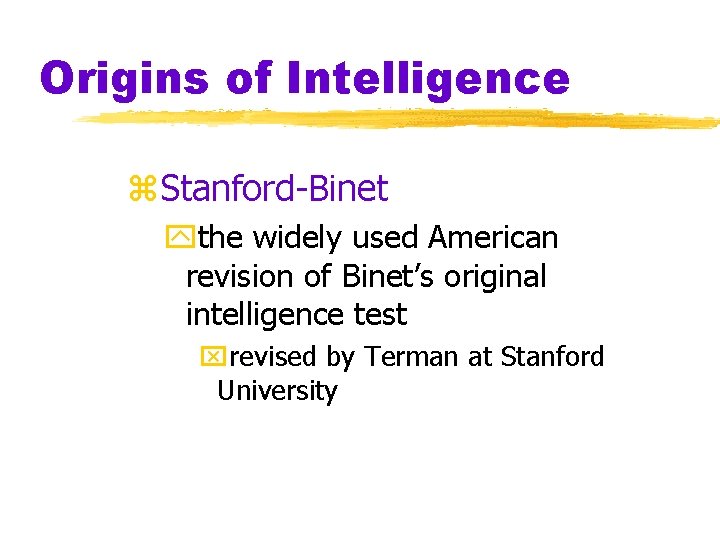 Origins of Intelligence z. Stanford-Binet ythe widely used American revision of Binet’s original intelligence Origins of Intelligence z. Stanford-Binet ythe widely used American revision of Binet’s original intelligence