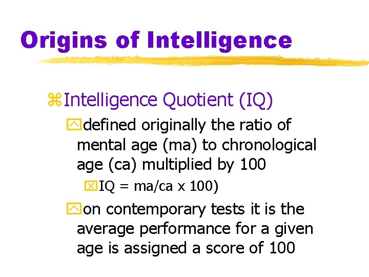Origins of Intelligence z. Intelligence Quotient (IQ) ydefined originally the ratio of mental age Origins of Intelligence z. Intelligence Quotient (IQ) ydefined originally the ratio of mental age