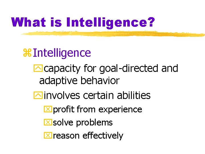 What is Intelligence? z. Intelligence ycapacity for goal-directed and adaptive behavior yinvolves certain abilities What is Intelligence? z. Intelligence ycapacity for goal-directed and adaptive behavior yinvolves certain abilities