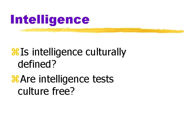 Intelligence z. Is intelligence culturally defined? z. Are intelligence tests culture free? Intelligence z. Is intelligence culturally defined? z. Are intelligence tests culture free?