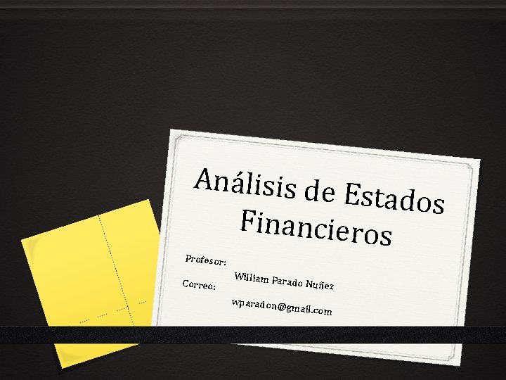 Análisis de Estados Financieros Profesor: Correo: William Par ado Nuñez wparadon@ g mail. com