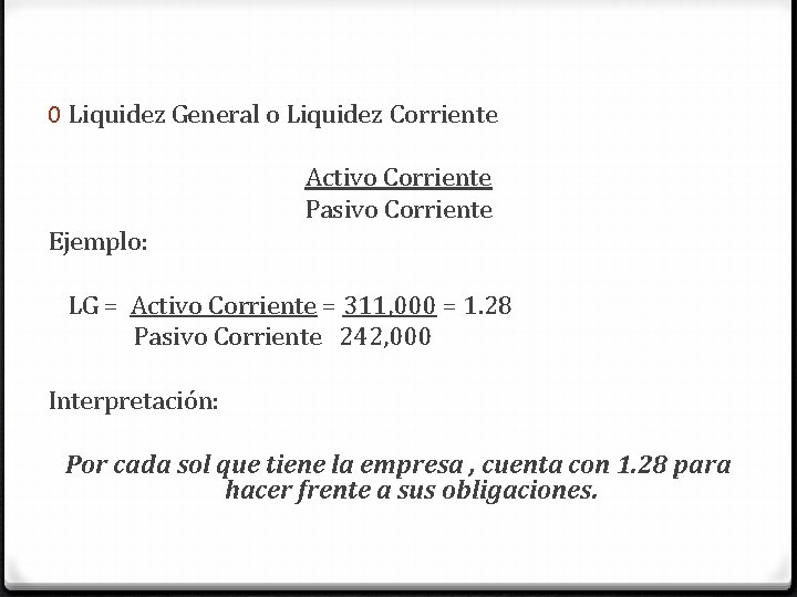 0 Liquidez General o Liquidez Corriente Activo Corriente Pasivo Corriente Ejemplo: LG = Activo