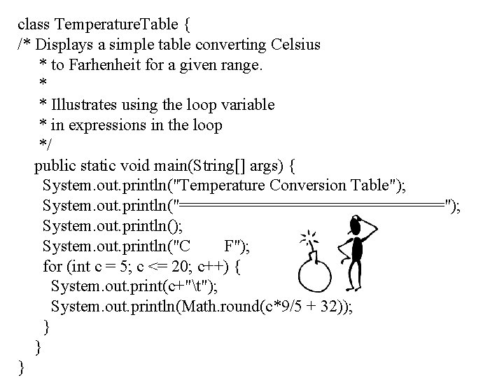 class Temperature. Table { /* Displays a simple table converting Celsius * to Farhenheit