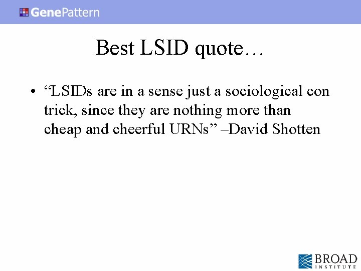 Best LSID quote… • “LSIDs are in a sense just a sociological con trick,