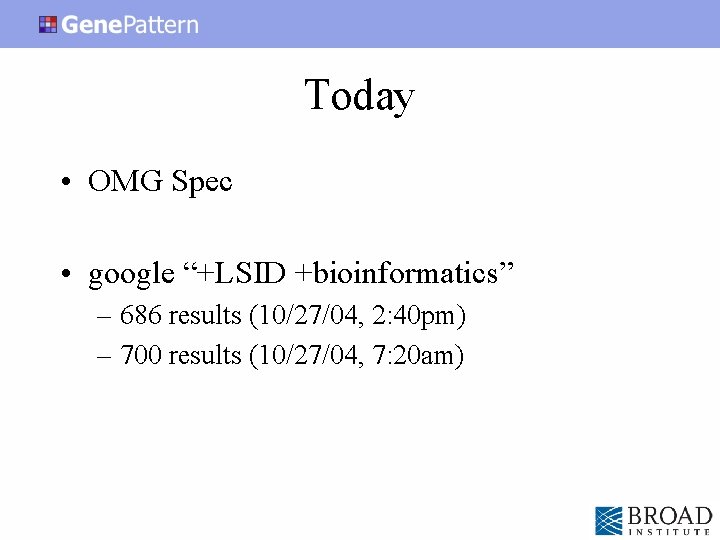 Today • OMG Spec • google “+LSID +bioinformatics” – 686 results (10/27/04, 2: 40